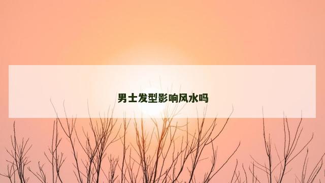 男士发型影响风水吗