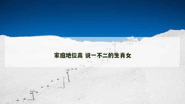 家庭地位高 说一不二的生肖女