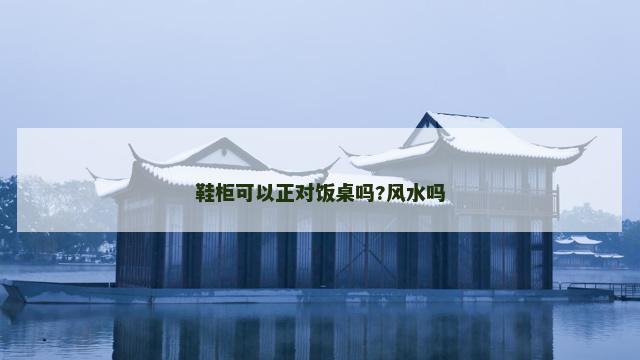 鞋柜可以正对饭桌吗?风水吗