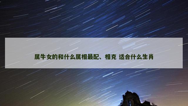 属牛女的和什么属相最配、相克 适合什么生肖