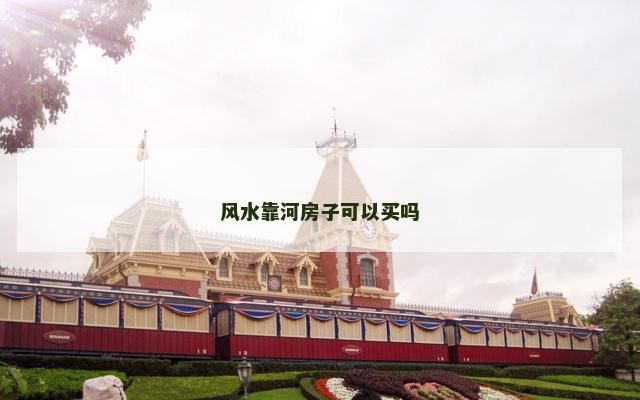 风水靠河房子可以买吗