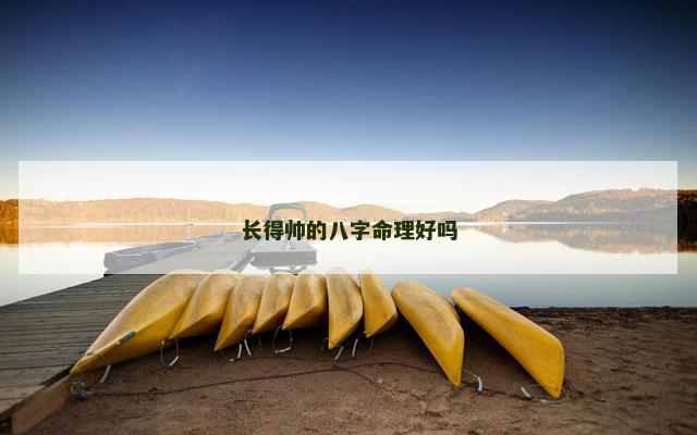 长得帅的八字命理好吗