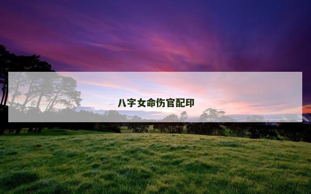 八字女命伤官配印