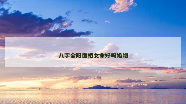 八字全阳面相女命好吗婚姻