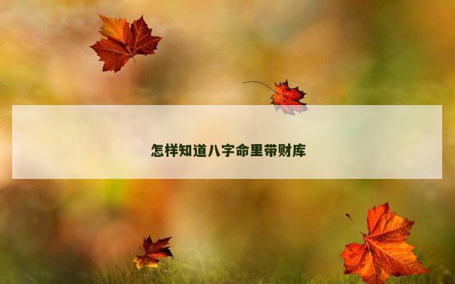 怎样知道八字命里带财库
