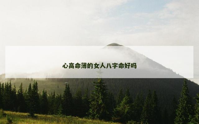 心高命薄的女人八字命好吗