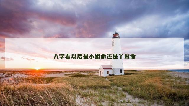 八字看以后是小姐命还是丫鬟命
