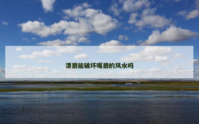 漂唇能破坏嘴唇的风水吗