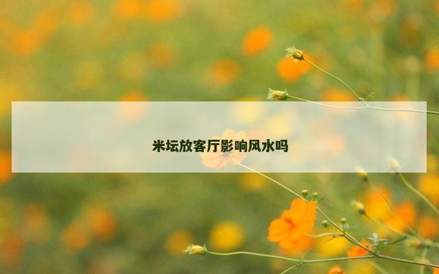 米坛放客厅影响风水吗 米坛放客厅影响风水吗