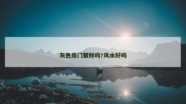 灰色房门聚财吗?风水好吗 灰色房门聚财吗?风水好吗