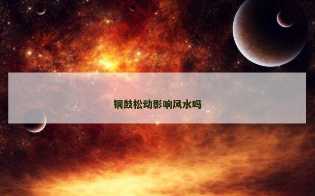 铜鼓松动影响风水吗