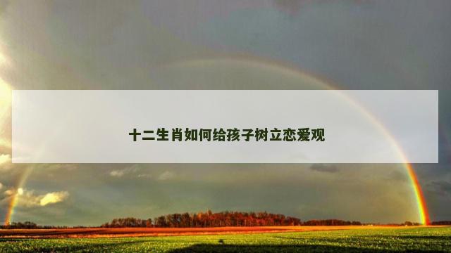 十二生肖如何给孩子树立恋爱观