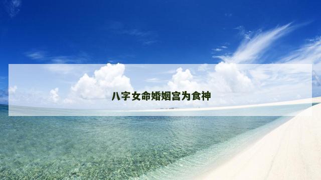 八字女命婚姻宫为食神