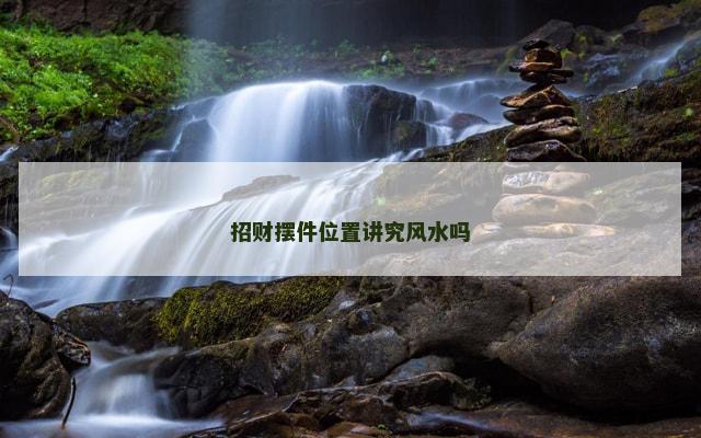 招财摆件位置讲究风水吗
