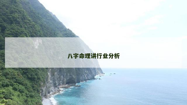 八字命理讲行业分析 八字命理讲行业分析