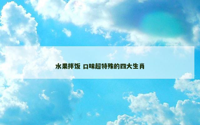 水果拌饭 口味超特殊的四大生肖 水果拌饭 口味超特殊的四大生肖