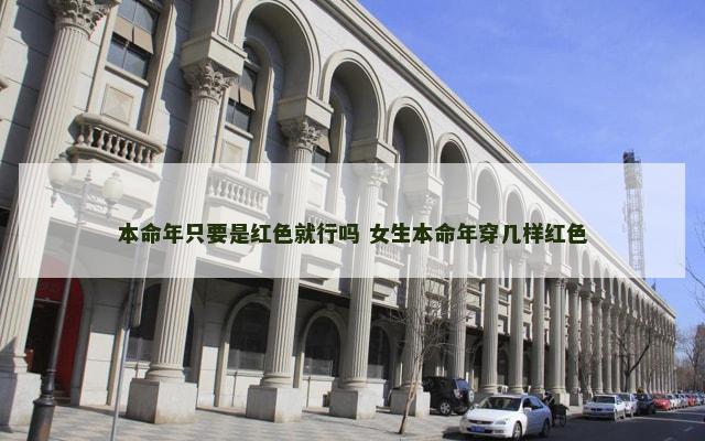本命年只要是红色就行吗 女生本命年穿几样红色 本命年只要是红色就行吗 女生本命年穿几样红色