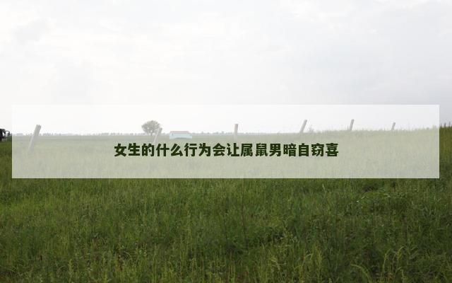 女生的什么行为会让属鼠男暗自窃喜