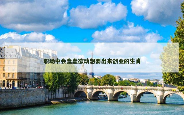 职场中会蠢蠢欲动想要出来创业的生肖