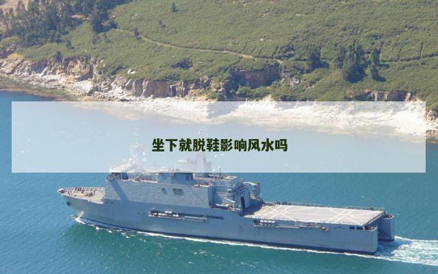 坐下就脱鞋影响风水吗 坐下就脱鞋影响风水吗