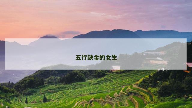 五行缺金的女生 五行缺金的女生