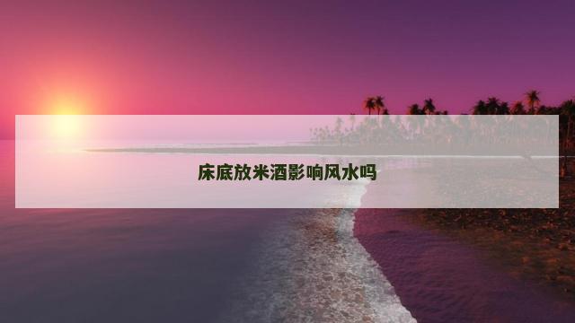 床底放米酒影响风水吗