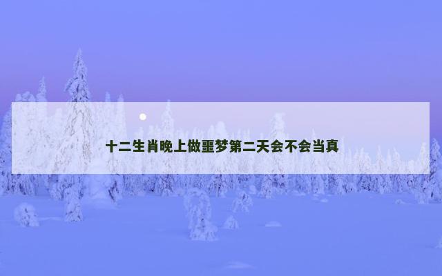 十二生肖晚上做噩梦第二天会不会当真