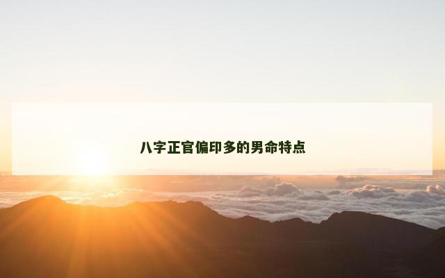 八字正官偏印多的男命特点 八字正官偏印多的男命特点