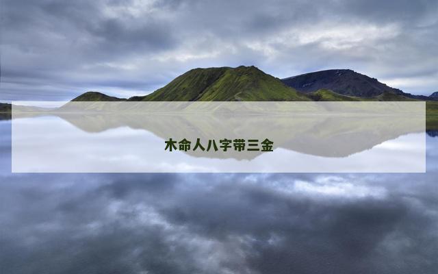 木命人八字带三金