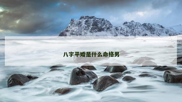 八字平婚是什么命格男