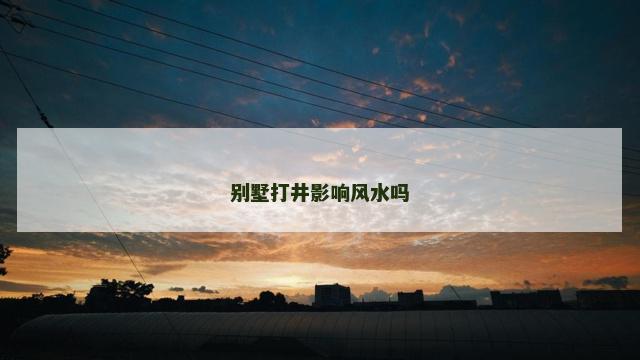 别墅打井影响风水吗