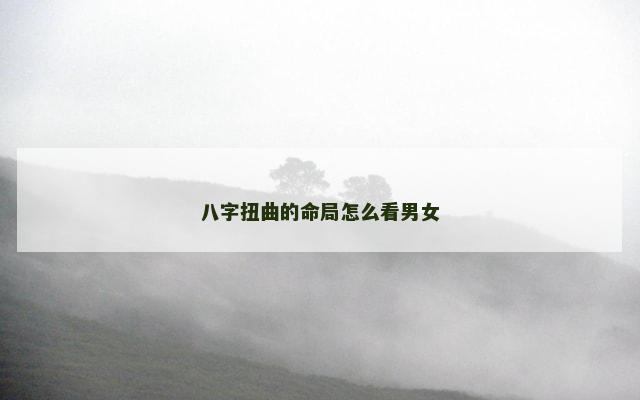 八字扭曲的命局怎么看男女